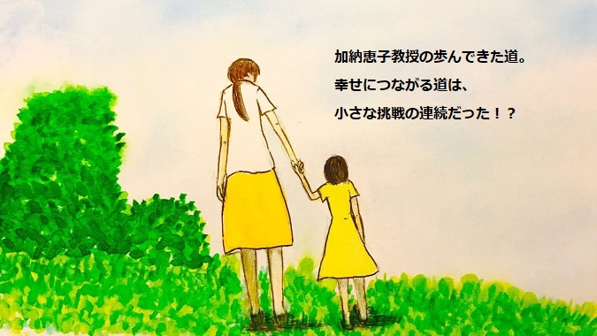 【加納恵子STORY】1章：加納恵子教授が歩んできた道。幸せにつながる道は、小さな挑戦の連続だった！？